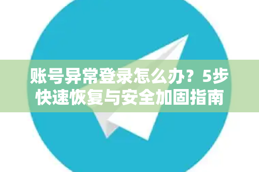 账号异常登录怎么办?5步快速恢复与安全加固指南-第1张图片-TG官方版-支持端对端加密、云端同步和多设备登录 账号异常登录怎么办?5步快速恢复与安全加固指南-第1张图片-TG官方版-支持端对端加密、云端同步和多设备登录