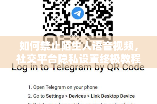 如何禁止陌生人语音视频，社交平台隐私设置终极教程-第1张图片-TG官方版-支持端对端加密、云端同步和多设备登录