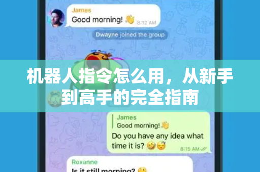 机器人指令怎么用，从新手到高手的完全指南-第1张图片-TG官方版-支持端对端加密、云端同步和多设备登录