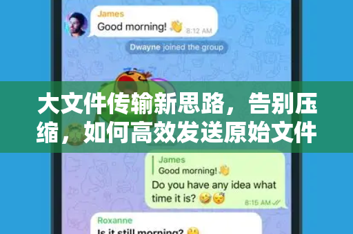 大文件传输新思路，告别压缩，如何高效发送原始文件？-第1张图片-TG官方版-支持端对端加密、云端同步和多设备登录