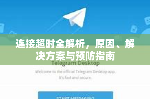 连接超时全解析，原因、解决方案与预防指南-第1张图片-TG官方版-支持端对端加密、云端同步和多设备登录