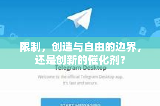 限制,创造与自由的边界,还是创新的催化剂?-第1张图片-TG官方版-支持端对端加密、云端同步和多设备登录 限制,创造与自由的边界,还是创新的催化剂?-第1张图片-TG官方版-支持端对端加密、云端同步和多设备登录
