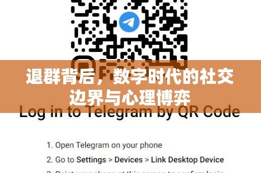 退群背后，数字时代的社交边界与心理博弈-第1张图片-TG官方版-支持端对端加密、云端同步和多设备登录