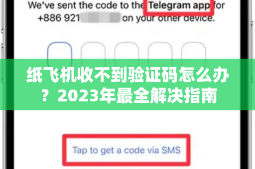纸飞机收不到验证码怎么办？2023年最全解决指南-第1张图片-TG官方版-支持端对端加密、云端同步和多设备登录