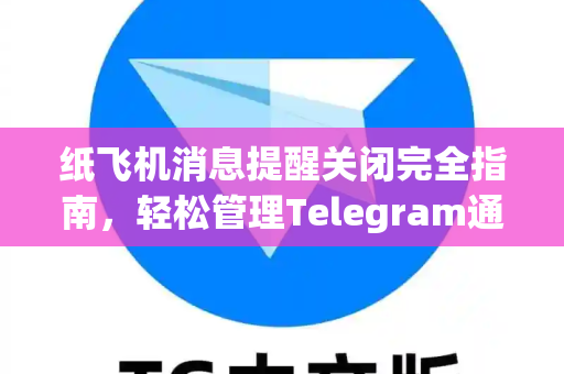 纸飞机消息提醒关闭完全指南，轻松管理Telegram通知