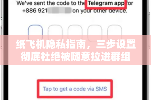 纸飞机隐私指南，三步设置彻底杜绝被随意拉进群组