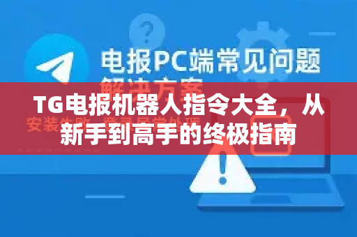 TG电报机器人指令大全，从新手到高手的终极指南